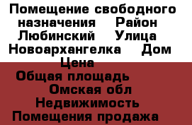 Помещение свободного назначения  › Район ­ Любинский  › Улица ­ Новоархангелка  › Дом ­ 25 › Цена ­ 900 000 › Общая площадь ­ 650 - Омская обл. Недвижимость » Помещения продажа   